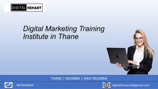 Digital Marketing Training
Institute in Thane
THANE | MUMBAI | NAVI MUMBAI
9676456654 digitalhemant5@gmail.com
 