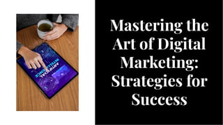 Mastering the
Art of Digital
Marketing:
Strategies for
Success
Mastering the
Art of Digital
Marketing:
Strategies for
Success
 