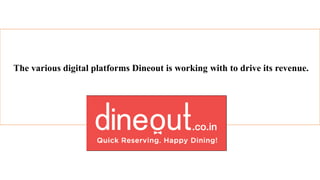 The various digital platforms Dineout is working with to drive its revenue.
 