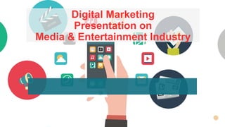 Digital Marketing
Presentation on
Media & Entertainment Industry
 