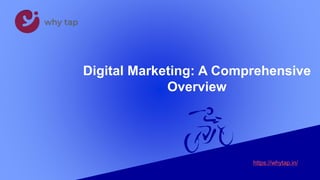 Digital Marketing: A Comprehensive
Overview
https://whytap.in/
 