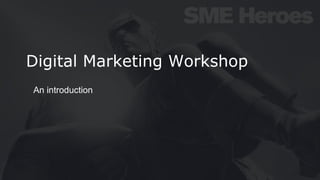 Digital Marketing Workshop
An introduction
 