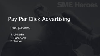 Pay Per Click Advertising
Other platforms:
1. LinkedIn
2. Facebook
3. Twitter
 