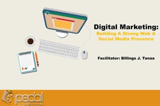 Digital Marketing:
Building A Strong Web &
Social Media Presence
Facilitator: Billings J. Tanaa
 