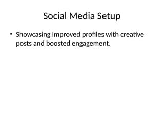 Social Media Setup
• Showcasing improved profiles with creative
posts and boosted engagement.
 