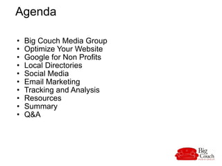   Agenda <ul><ul><li>Big Couch Media Group </li></ul></ul><ul><ul><li>Optimize Your Website  </li></ul></ul><ul><ul><li>Go...