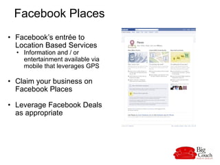 Facebook Places  <ul><ul><li>Facebook’s entrée to Location Based Services </li></ul></ul><ul><ul><ul><li>Information and /...