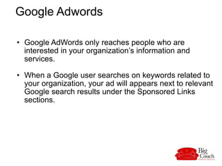   Google Adwords  <ul><ul><li>Google AdWords only reaches people who are interested in your organization’s information and...
