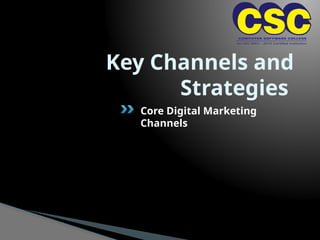 Key Channels and
Strategies
Core Digital Marketing
Channels
 