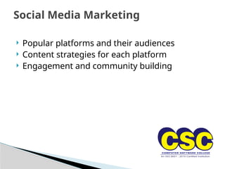  Popular platforms and their audiences
 Content strategies for each platform
 Engagement and community building
Social Media Marketing
 