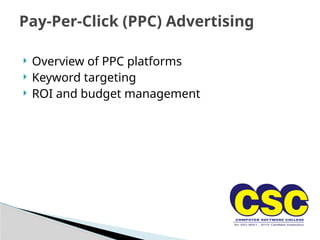  Overview of PPC platforms
 Keyword targeting
 ROI and budget management
Pay-Per-Click (PPC) Advertising
 
