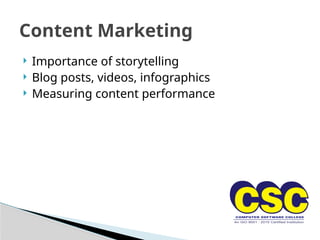  Importance of storytelling
 Blog posts, videos, infographics
 Measuring content performance
Content Marketing
 