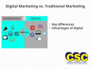 Digital Marketing vs. Traditional Marketing
 Key differences
 Advantages of digital
 
