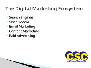  Search Engines
 Social Media
 Email Marketing
 Content Marketing
 Paid Advertising
The Digital Marketing Ecosystem
 