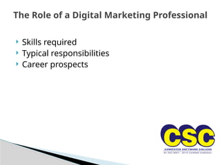  Skills required
 Typical responsibilities
 Career prospects
The Role of a Digital Marketing Professional
 