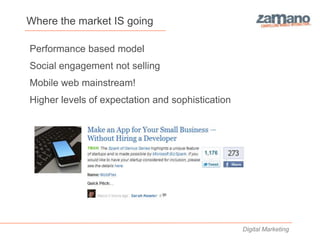 Where the market IS going

Performance based model
Social engagement not selling
Mobile web mainstream!
Higher levels of expectation and sophistication




                                                  Digital Marketing
 
