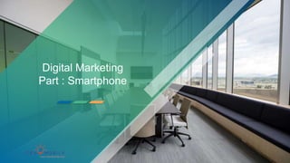 Digital Marketing
Part : Smartphone
 