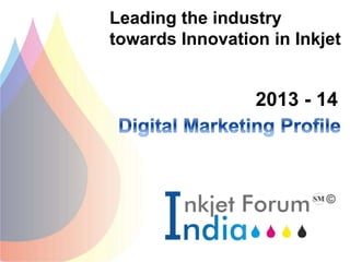 Leading the industry
towards Innovation in Inkjet
2013 - 14
 