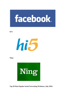 hi 5:

Ning :

Top 20 Most Popular Social Networking Websitess | July 2010:

 