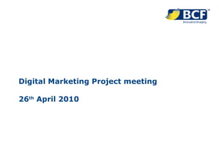 Digital Marketing Project meeting 26 th  April 2010 
