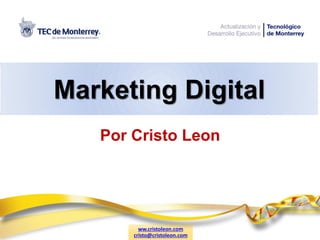 Marketing Digital
Por Cristo Leon
ww.cristoleon.com
cristo@cristoleon.com
 