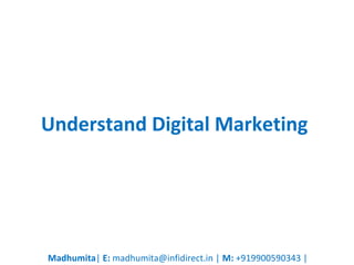 Understand Digital Marketing
Madhumita| E: madhumita@infidirect.in | M: +919900590343 |
 