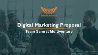 Digital Marketing Proposal
Team Samrat Multiventure
 