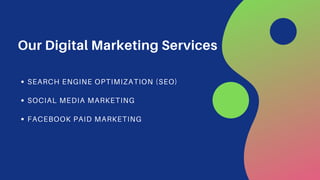 Our Digital Marketing Services
SEARCH ENGINE OPTIMIZATION (SEO)
SOCIAL MEDIA MARKETING
FACEBOOK PAID MARKETING
 