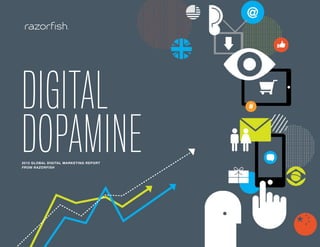 DIGITAL
DOPAMINE2015 GLOBAL DIGITAL MARKETING REPORT
FROM RAZORFISH
 