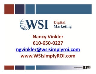 Nancy Vinkler
       610-650-0227
ngvinkler@wsisimplyroi.com
  www.WSIsimplyROI.com
 