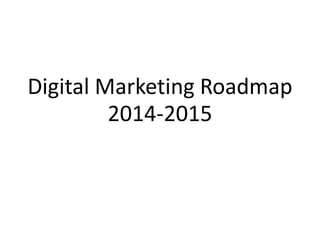Digital Marketing Roadmap
2014-2015
 