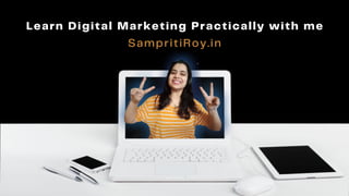 Learn Digital Marketing Practically with me
SampritiRoy.in