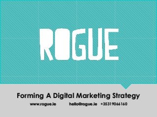 Forming A Digital Marketing Strategy
www.rogue.ie hello@rogue.ie +35319066160
 
