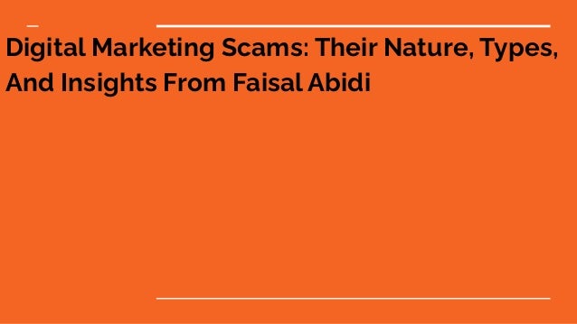 Digital Marketing Scams: Their Nature, Types,
And Insights From Faisal Abidi
 