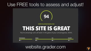 Use FREE tools to assess and adjust!
website.grader.com
 