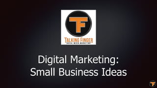 Digital Marketing:
Small Business Ideas
 