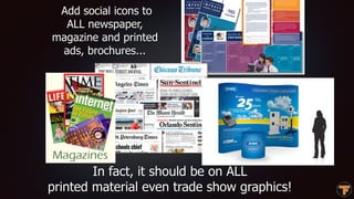Add social icons to
ALL newspaper,
magazine and printed
ads, brochures...
In fact, it should be on ALL
printed material ev...