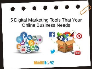 5 Digital Marketing Tools That Your
Online Business Needs
 