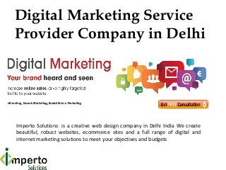 Digital Marketing Service
Provider Company in Delhi
Imperto Solutions is a creative web design company in Delhi India We create
beautiful, robust websites, ecommerce sites and a full range of digital and
internet marketing solutions to meet your objectives and budgets
 