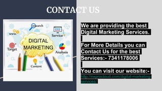 CONTACT US
We are providing the best
Digital Marketing Services.
For More Details you can
Contact Us for the best
Services:- 7341178006
You can visit our website:-
http://nxprocloud.com/digital-marketing-
services/
 