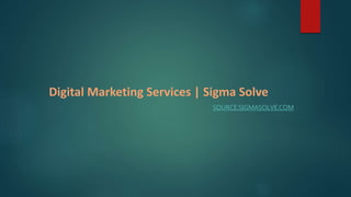 Digital Marketing Services | Sigma Solve
SOURCE:SIGMASOLVE.COM
 