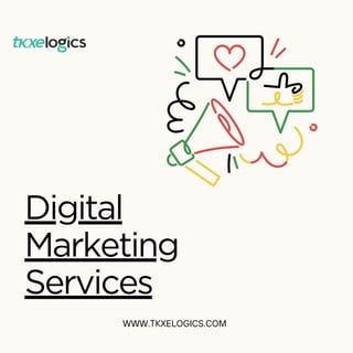 Digital
Marketing
Services
WWW.TKXELOGICS.COM
 