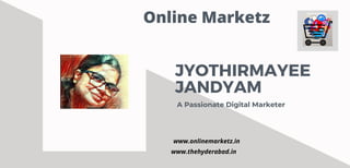 JYOTHIRMAYEE
JANDYAM
A Passionate Digital Marketer
Online Marketz
www.onlinemarketz.in
www.thehyderabad.in
 