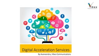 Digital Acceleration Services
By Avaneendra, Vibes Communications
 