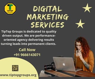 DIGITAL
MARKETING
SERVICES


TipTop Groups is dedicated to quality
driven output. We are performance-
oriented agency delivering results
turning leads into permanent clients.
Call Now
+91 9666143071


www.tiptopgroups.org
 