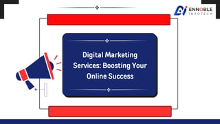 Digital Marketing
Services: Boosting Your
Online Success
 