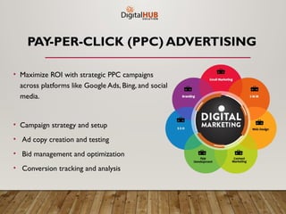 PAY-PER-CLICK (PPC) ADVERTISING
• Maximize ROI with strategic PPC campaigns
across platforms like Google Ads, Bing, and social
media.
• Campaign strategy and setup
• Ad copy creation and testing
• Bid management and optimization
• Conversion tracking and analysis
 