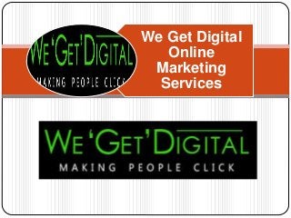 We Get Digital
Online
Marketing
Services
 