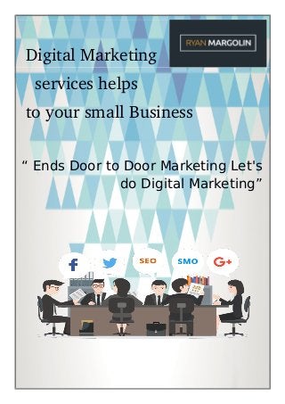   Digital Marketing
    services helps
  to your small Business
“ Ends Door to Door Marketing Let's
do Digital Marketing”
 