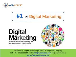 WebHopers - Digital Marketing & Web Development Company
Cell: +91 - 7696228822, Email: info@webhopers.com, Skype: webhopers
https://www.webhopers.com
#1 IN Digital Marketing
 